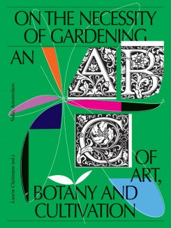 On The Necessity of Gardening an ABC of Art, Botany, and Cultivation