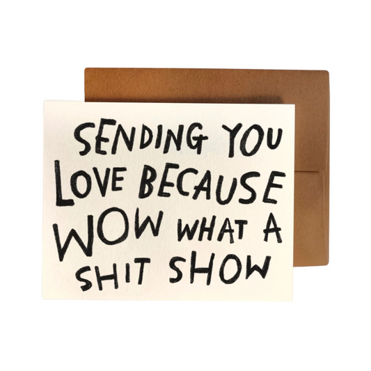 Sending You Love Because Wow What a Shit Show Card by Rani Ban