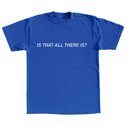 Hey I Like It Here "Is that All There Is?" Tee